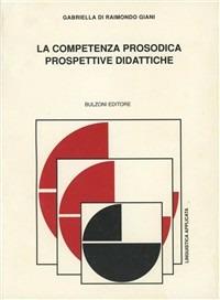 La competenza prosodica. Prospettive didattiche - Gabriella Di Raimondo Giani - Libro Bulzoni 1994, Linguistica applicata e glottodidattica | Libraccio.it