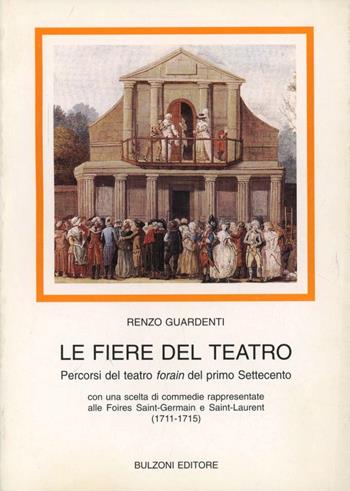 Le fiere del teatro. Percorsi del teatro forain del primo Settecento. Con una scelta di commedie rappresentate alle Foires Saint-Germain e Saint-Laurent (1711-1715) - Renzo Guardenti - Libro Bulzoni 1995, Biblioteca teatrale | Libraccio.it