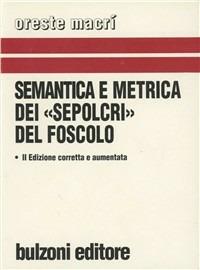 Semantica e metrica dei «Sepolcri» del Foscolo - Oreste Macrì - Libro Bulzoni 1995, Analisi lett. Proposte e lett. critiche | Libraccio.it