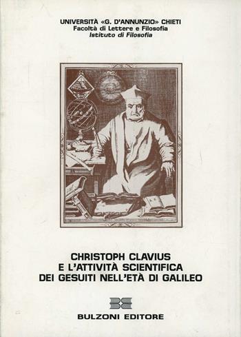 Christoph Clavius e l'attività scientifica dei gesuiti nell'età di Galileo. Atti del Congresso internazionale (Chieti 28-30 aprile 1993)  - Libro Bulzoni 1995, Univ. D'Annunzio Chieti-Ist. di filos.NS | Libraccio.it
