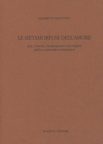 Le metamorfosi dell'amore. Lyly, Greene, Shakespeare e le origini della commedia romantica - Elisabetta Tarantino - Libro Bulzoni 1995, Dip. di anglistica. Studi e ricerche | Libraccio.it