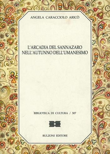 L' Arcadia del Sannazaro nell'autunno dell'umanesimo - Angela Caracciolo Aricò - Libro Bulzoni 1995, Biblioteca di cultura | Libraccio.it