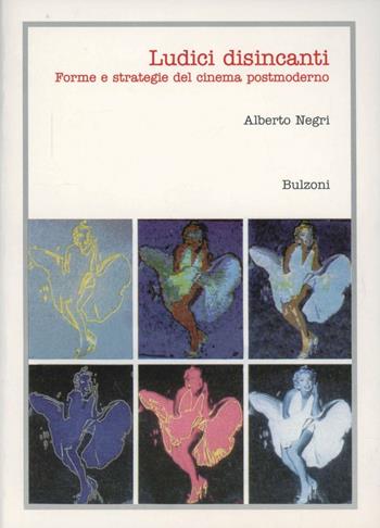 Ludici disincanti. Forme e strategie del cinema postmoderno - Alberto Negri - Libro Bulzoni 1996, Cinema/Studio | Libraccio.it