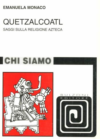 Quetzalcoatl. Saggi sulla religione azteca - Emanuela Monaco - Libro Bulzoni 1997, Chi siamo | Libraccio.it