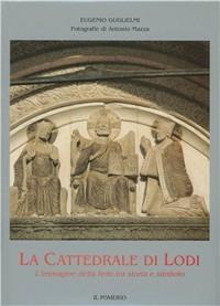 La cattedrale di Lodi. L'immagine della fede tra storia, mito e simbolo  - Libro Il Pomerio 2000 | Libraccio.it