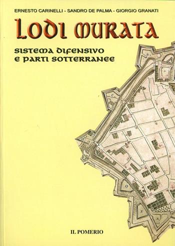 Lodi murata. Sistema difensivo e parti sotterranee - Ernesto Carinelli, Sandro De Palma, Giorgio Granati - Libro Il Pomerio 2006 | Libraccio.it