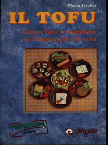 Il tofu. Come fare e cucinare il «Formaggio» di soia - Martha Fischer - Libro Demetra, Praticissimi | Libraccio.it