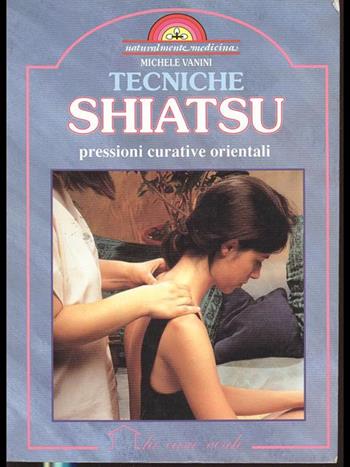 Tecniche shiatsu. Pressioni curative orientali - Michele Vanini - Libro Demetra, Naturalmente medicina | Libraccio.it