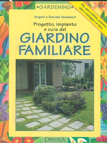 Progetto, impianto e cura del giardino familiare - Angelo Vavassori, Daniela Vavassori - Libro Demetra, Gardening | Libraccio.it