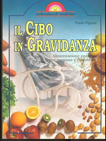 Il cibo in gravidanza. Alimentazione naturale per mamma e bambino - Paolo Pigozzi - Libro Demetra, Naturalmente medicina | Libraccio.it