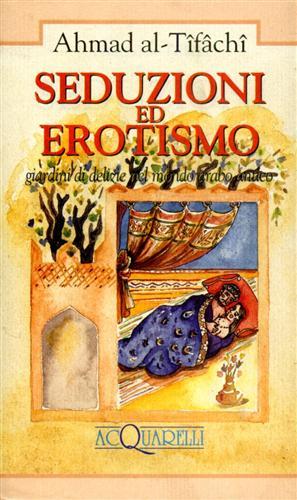 Seduzioni ed erotismo. Giardini di delizie nel mondo arabo antico - Ahmad Al-Tifashi - Libro Demetra 1994, Acquarelli | Libraccio.it