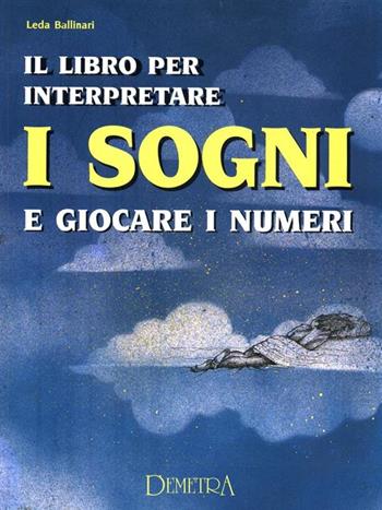 Il libro per interpretare i sogni e giocare i numeri - Leda Ballinari - Libro Demetra, La dispensa | Libraccio.it