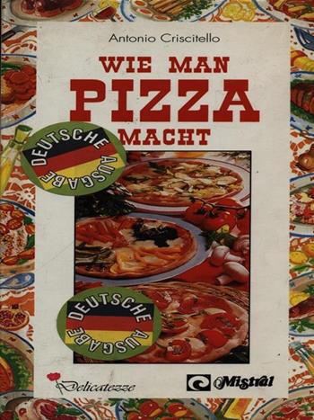 Wie Man pizza Macht - Antonio Criscitello - Libro Demetra 1997, Delicatezze | Libraccio.it