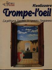 Realizzare trompe-l'oeil. La pittura, l'occhio, lo spazio, l'inganno