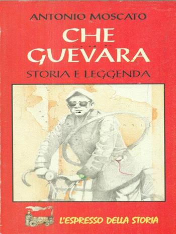 Che Guevara. Storia e leggenda - Antonio Moscato - Libro Demetra, L'espresso | Libraccio.it