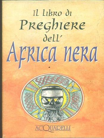 Il libro di preghiere dell'Africa nera  - Libro Demetra 1996, Preghiere | Libraccio.it