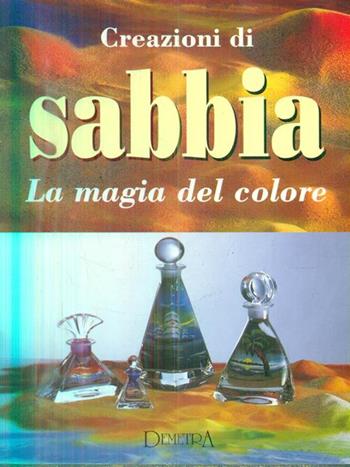 Creazioni di sabbia. La magia del colore - Alessandro Pennasilico - Libro Demetra, Tecniche artistiche | Libraccio.it