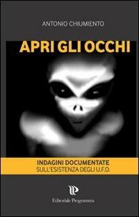 Apri gli occhi. Indagini documentate sull'esistenza degli alieni - Antonio Chiumiento - Libro Editoriale Programma 2014 | Libraccio.it