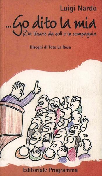 Go dito la mia. Da lèsare da soli o in compagnia - Luigi Nardo - Libro Editoriale Programma 2011 | Libraccio.it