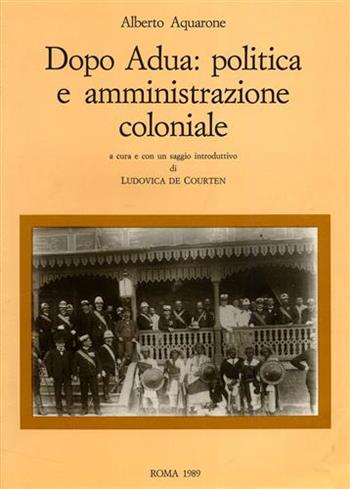 Dopo Adua: politica e amministrazione coloniale - Alberto Aquarone - Libro Ministero Beni Att. Culturali 1989, Saggi | Libraccio.it