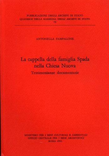 La cappella della famiglia Spada nella Chiesa Nuova. Testimonianze documentarie - Antonella Pampalone - Libro Ministero Beni Att. Culturali 1993, Quaderni della Rassegna arch. di Stato | Libraccio.it