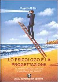 Lo psicologo e la progettazione. In ambito clinico, sociale, evolutivo e del lavoro - Eugenio Rollo - Libro UPSEL Domeneghini 2009 | Libraccio.it
