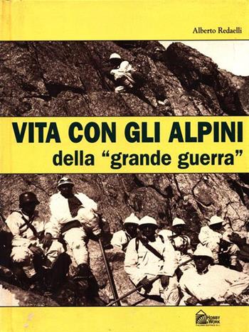 Vita con gli alpini della «Grande guerra» - Alberto Redaelli - Libro Hobby & Work Publishing 1995, Profili storici | Libraccio.it