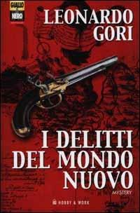 I delitti del mondo nuovo - Leonardo Gori - Libro Hobby & Work Publishing 2002, Giallo & nero | Libraccio.it
