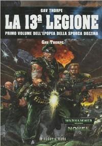 La tredicesima legione. Epopea della sporca dozzina. Vol. 1 - Gav Thorpe - Libro Hobby & Work Publishing 2002, Future world | Libraccio.it