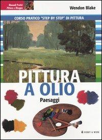 Pittura a olio. Paesaggi - Wendon Blake - Libro Hobby & Work Publishing 2005, Manuali Pratici. Pittura e Disegno | Libraccio.it