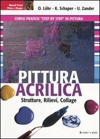 Pittura acrilica. Strutture, rilievi, collage - Oliver Löhr, Kristina Schaper, Ute Zander - Libro Hobby & Work Publishing 2005, Manuali Pratici. Pittura e Disegno | Libraccio.it