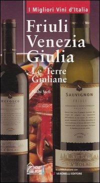 Friuli Venezia Giulia. Le terre giuliane - Nichi Stefi - Libro Hobby & Work Publishing 2003, I migliori vini d'Italia | Libraccio.it
