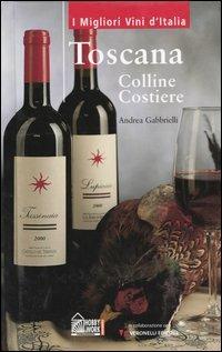 Toscana. Colline costiere - Andrea Gabbrielli - Libro Hobby & Work Publishing 2003, I migliori vini d'Italia | Libraccio.it