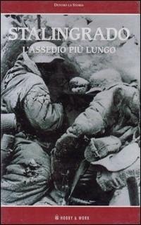 Stalingrado. L'assedio più lungo. Con videocassetta  - Libro Hobby & Work Publishing 2003, Dentro la storia | Libraccio.it