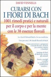 Curarsi con i fiori di Bach. 1001 rimedi pratici e naturali per il corpo e per la mente con le 38 essenze floreali - David F. Vennells - Libro Hobby & Work Publishing 2003 | Libraccio.it