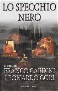 Lo specchio nero - Franco Cardini, Leonardo Gori - Libro Hobby & Work Publishing 2004, Giallo & nero | Libraccio.it