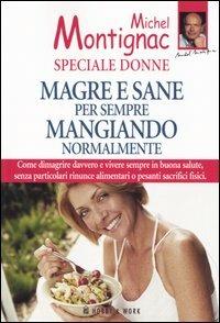 Magre e sane per sempre mangiando normalmente. Speciale donne - Michel Montignac - Libro Hobby & Work Publishing 2004, Michel Montignac | Libraccio.it