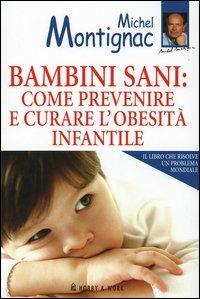 Bambini sani: come prevenire e curare l'obesità infantile - Michel Montignac - Libro Hobby & Work Publishing 2004, Michel Montignac | Libraccio.it