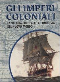 Gli imperi coloniali. La vecchia Europa alla conquista del Nuovo Mondo  - Libro Hobby & Work Publishing 2004 | Libraccio.it
