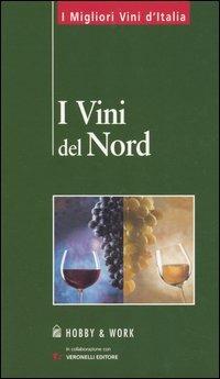 I vini del nord  - Libro Hobby & Work Publishing 2005, I migliori vini d'Italia | Libraccio.it