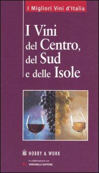 I vini del centro, del sud e delle isole  - Libro Hobby & Work Publishing 2005, I migliori vini d'Italia | Libraccio.it
