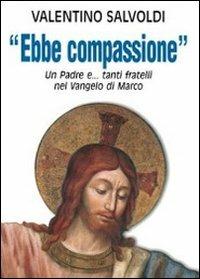 Ebbe compassione. Un padre e... tanti fratelli nel Vangelo di Marco - Valentino Salvoldi - Libro Velar 2006 | Libraccio.it