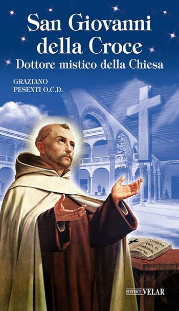 San Giovanni della Croce. Dottore mistico della Chiesa - Graziano Pesenti - Libro Velar 2009, Blu. Messaggeri d'amore | Libraccio.it