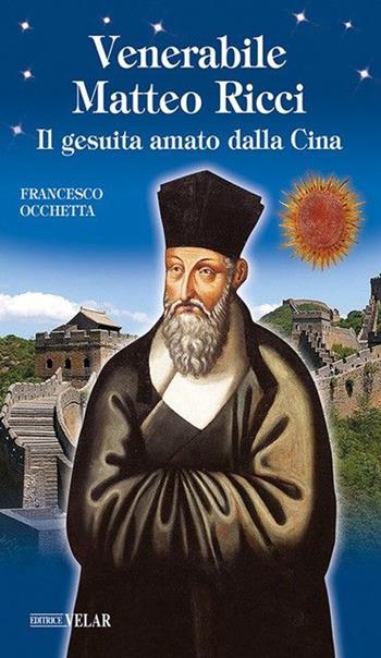 Venerabile Matteo Ricci. Il gesuita amato dalla Cina - Francesco Occhetta - Libro Velar 2009, Blu. Messaggeri d'amore | Libraccio.it