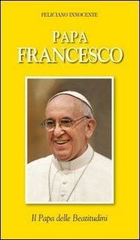 Papa Francesco. Il papa delle beatitudini - Feliciano Innocente - Libro Velar 2013 | Libraccio.it