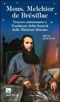 Mons. Melchior de Brésillac. Vescovo missionario e fondatore della società delle missioni africane - Bruno Semplicio - Libro Velar 2014, Blu. Messaggeri d'amore | Libraccio.it