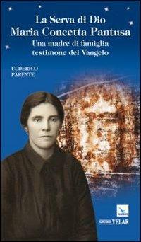 La serva di Dio Maria Concetta Pantusa. Una madre di famiglia testimone del Vangelo - Ulderico Parente - Libro Velar 2014, Blu. Messaggeri d'amore | Libraccio.it