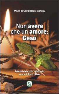 Non avere che un amore: Gesù. Estratti dal diario spirituale - Maria Deluil Martiny - Libro Velar 2014 | Libraccio.it