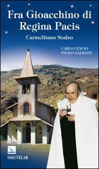 Fra Gioacchino di Regina Pacis. Carmelitano scalzo - Carlo Cencio, Paolo Galbiati - Libro Velar 2014, Blu. Messaggeri d'amore | Libraccio.it