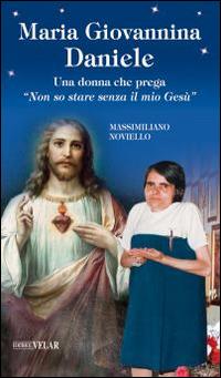 Maria Giovannina Daniele. Una donna che prega «Non so stare senza il mio Gesù» - Massimiliano Noviello - Libro Velar 2014, Blu. Messaggeri d'amore | Libraccio.it